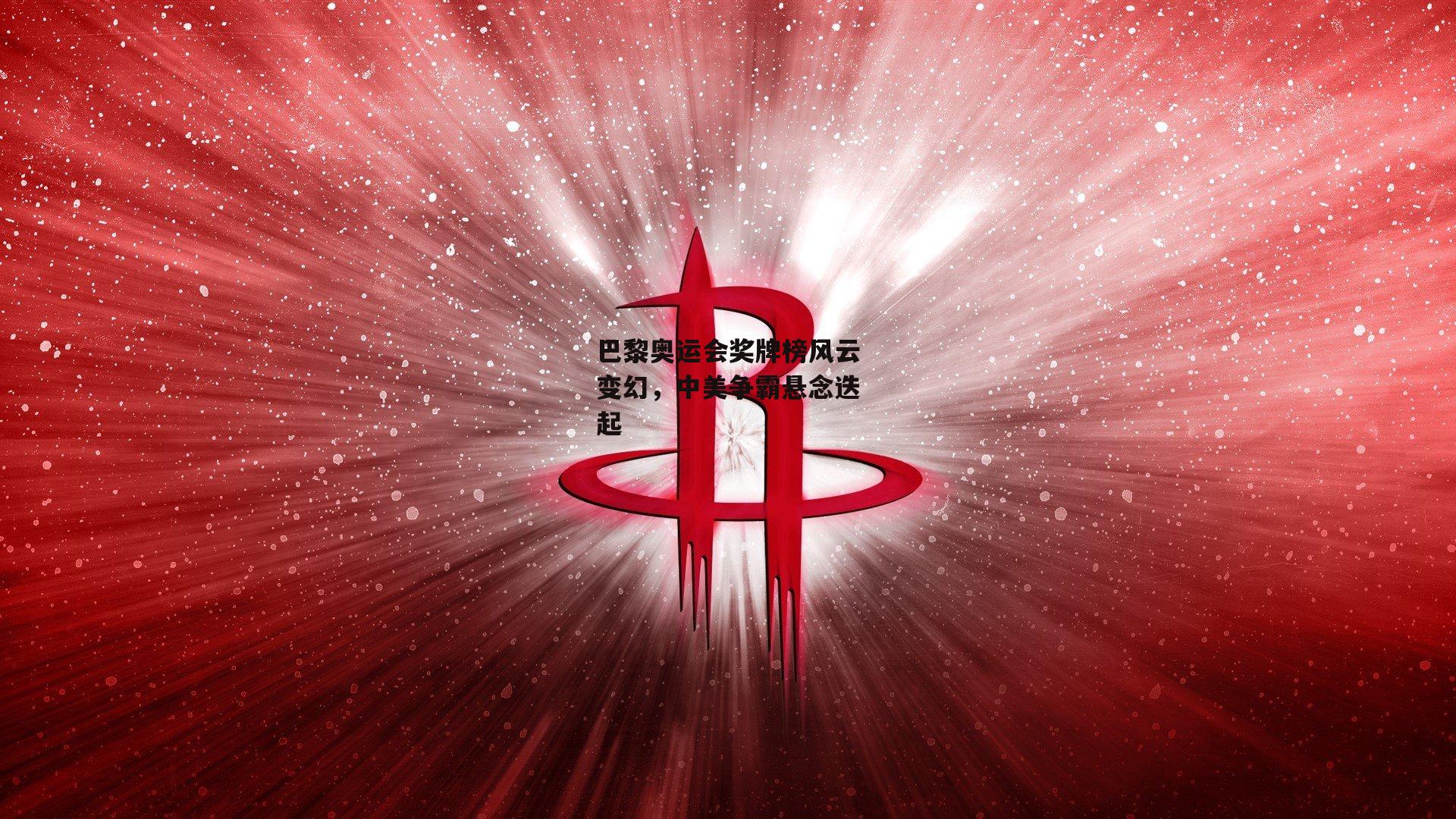 巴黎奥运会奖牌榜风云变幻，中美争霸悬念迭起
