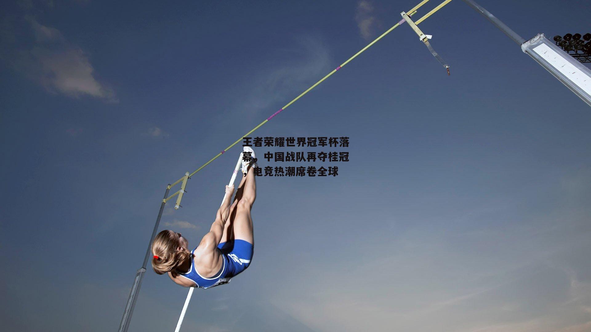 王者荣耀世界冠军杯落幕,中国战队再夺桂冠,电竞热潮席卷全球